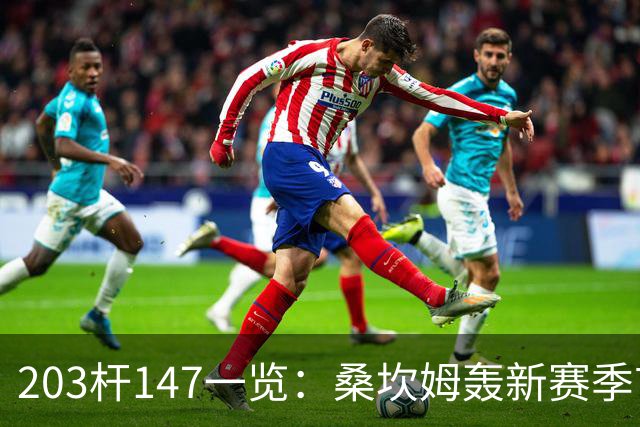 203杆147一览：桑坎姆轰新赛季首杆 有望分巨奖